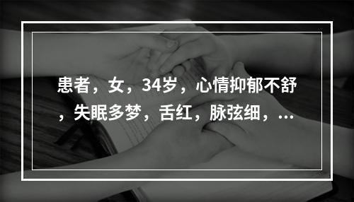 患者，女，34岁，心情抑郁不舒，失眠多梦，舌红，脉弦细，宜首