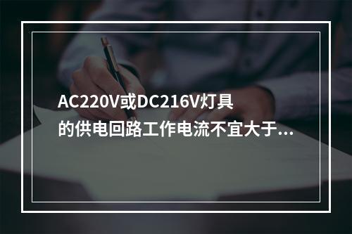 AC220V或DC216V灯具的供电回路工作电流不宜大于（　