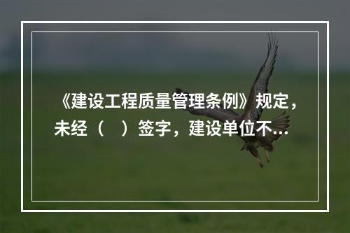 《建设工程质量管理条例》规定，未经（　）签字，建设单位不拨付