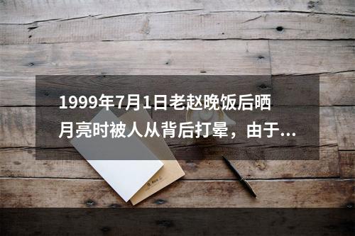 1999年7月1日老赵晚饭后晒月亮时被人从背后打晕，由于天黑