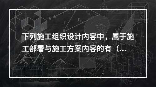 下列施工组织设计内容中，属于施工部署与施工方案内容的有（　）