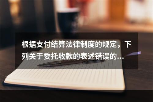 根据支付结算法律制度的规定，下列关于委托收款的表述错误的是（