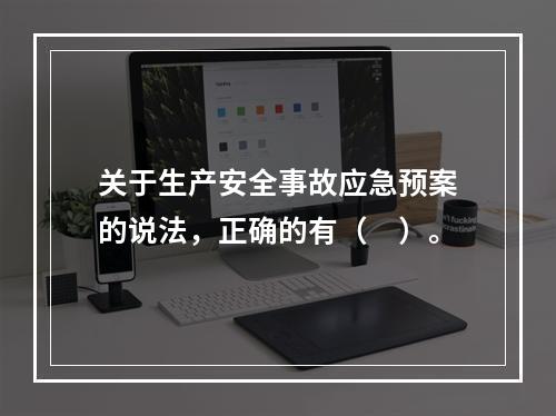 关于生产安全事故应急预案的说法，正确的有（　）。