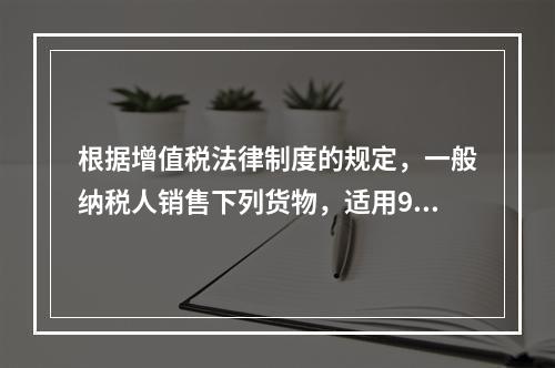 根据增值税法律制度的规定，一般纳税人销售下列货物，适用9％税