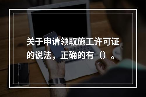 关于申请领取施工许可证的说法，正确的有（）。