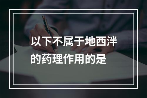 以下不属于地西泮的药理作用的是