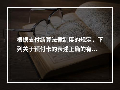 根据支付结算法律制度的规定，下列关于预付卡的表述正确的有（　