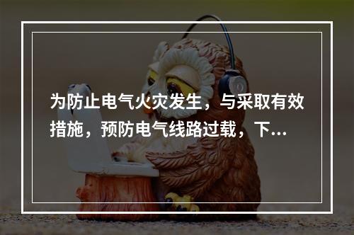 为防止电气火灾发生，与采取有效措施，预防电气线路过载，下列预