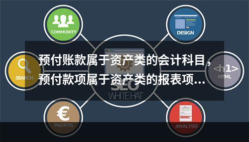 预付账款属于资产类的会计科目，预付款项属于资产类的报表项目。