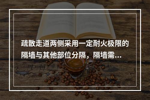 疏散走道两侧采用一定耐火极限的隔墙与其他部位分隔，隔墙需砌至