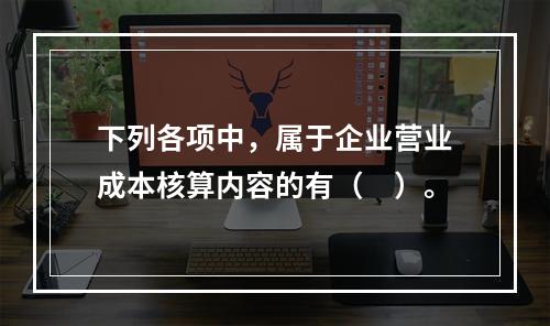 下列各项中，属于企业营业成本核算内容的有（　）。