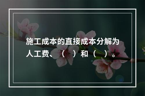 施工成本的直接成本分解为人工费、（　）和（　）。