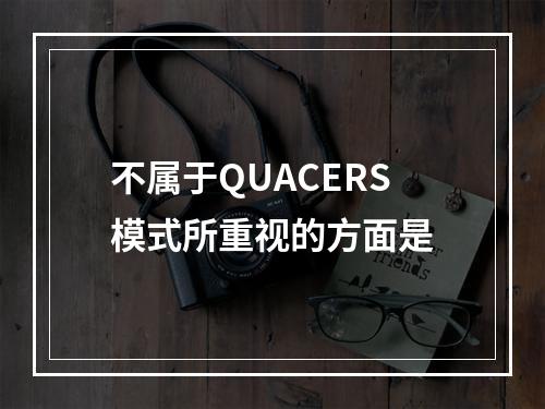 不属于QUACERS模式所重视的方面是