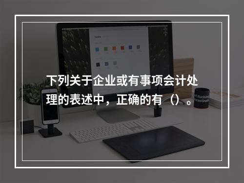 下列关于企业或有事项会计处理的表述中，正确的有（）。