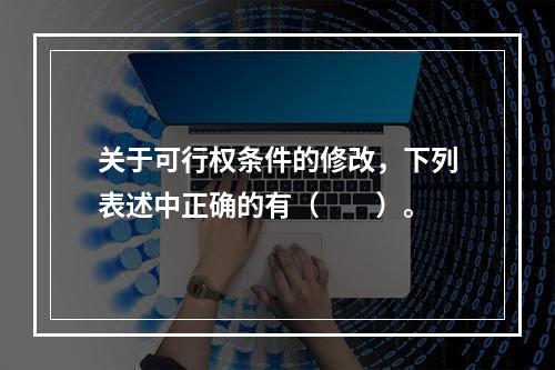 关于可行权条件的修改，下列表述中正确的有（  ）。