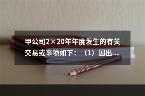 甲公司2×20年年度发生的有关交易或事项如下：（1）因出租房