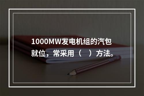 1000MW发电机组的汽包就位，常采用（　）方法。