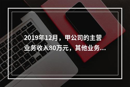 2019年12月，甲公司的主营业务收入80万元，其他业务收入