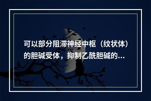 可以部分阻滞神经中枢（纹状体）的胆碱受体，抑制乙酰胆碱的兴奋