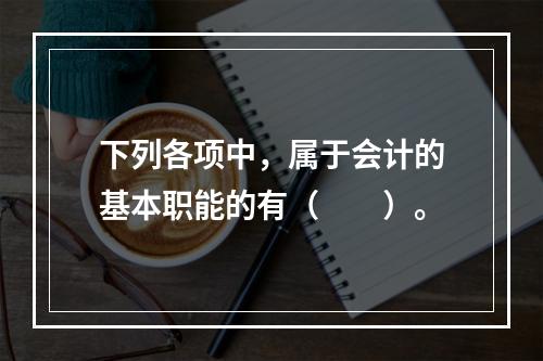 下列各项中，属于会计的基本职能的有（　　）。