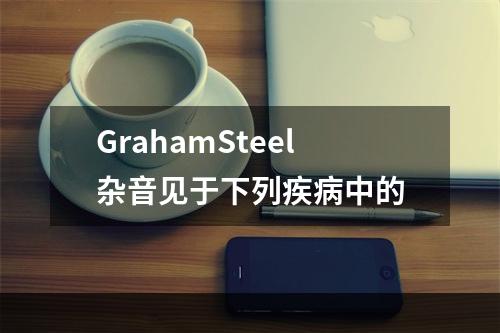 GrahamSteel杂音见于下列疾病中的