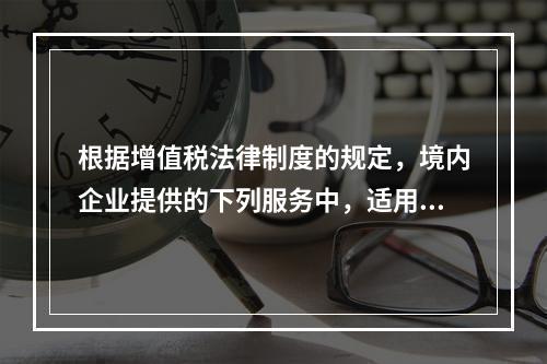 根据增值税法律制度的规定，境内企业提供的下列服务中，适用零税