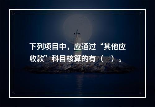 下列项目中，应通过“其他应收款”科目核算的有（　）。