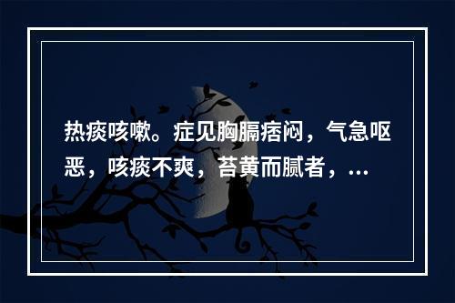 热痰咳嗽。症见胸膈痞闷，气急呕恶，咳痰不爽，苔黄而腻者，治宜