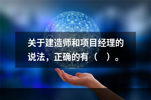 关于建造师和项目经理的说法，正确的有（　）。