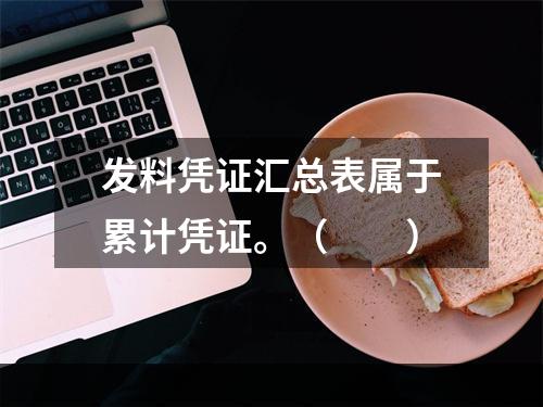 发料凭证汇总表属于累计凭证。（　　）