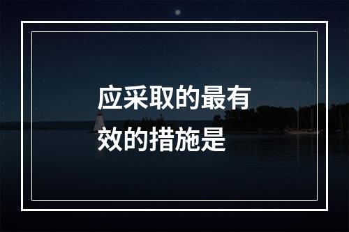 应采取的最有效的措施是