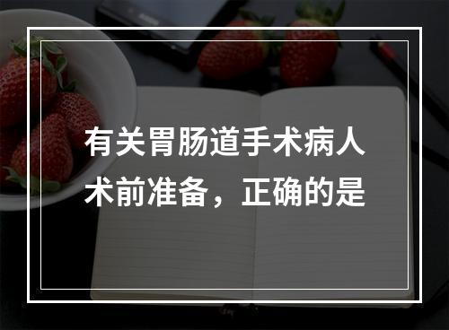 有关胃肠道手术病人术前准备，正确的是