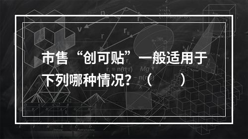 市售“创可贴”一般适用于下列哪种情况？（　　）