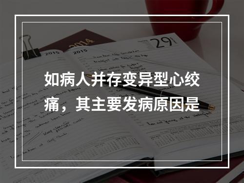 如病人并存变异型心绞痛，其主要发病原因是