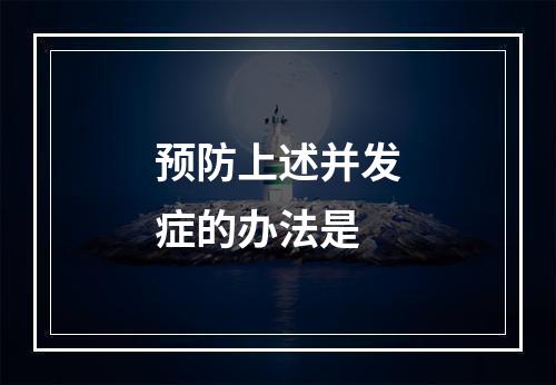 预防上述并发症的办法是