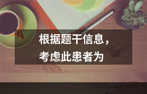 根据题干信息，考虑此患者为