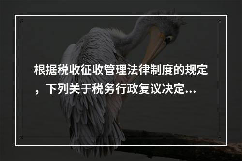 根据税收征收管理法律制度的规定，下列关于税务行政复议决定的表