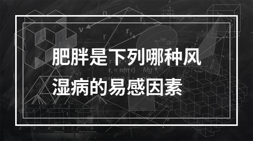 肥胖是下列哪种风湿病的易感因素