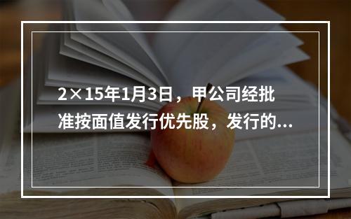 2×15年1月3日，甲公司经批准按面值发行优先股，发行的票面