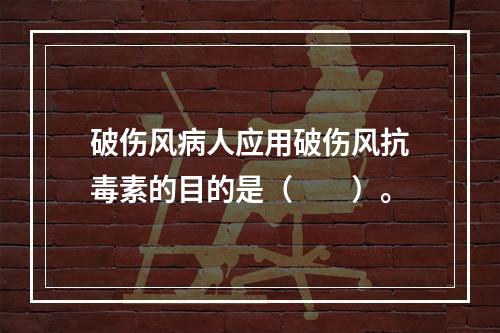 破伤风病人应用破伤风抗毒素的目的是（　　）。