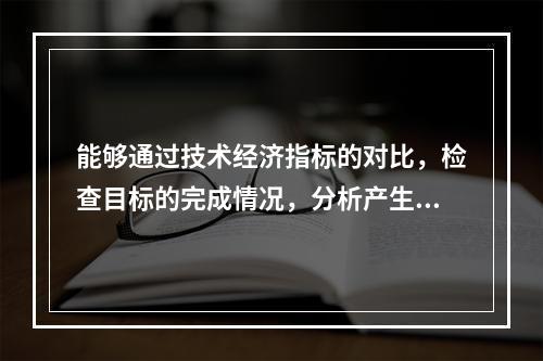 能够通过技术经济指标的对比，检查目标的完成情况，分析产生差异