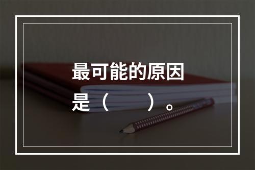 最可能的原因是（　　）。