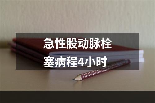 急性股动脉栓塞病程4小时