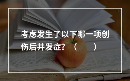 考虑发生了以下哪一项创伤后并发症？（　　）