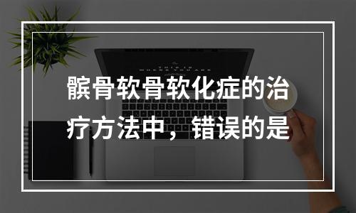 髌骨软骨软化症的治疗方法中，错误的是