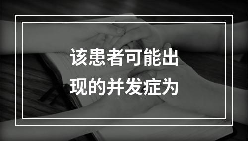 该患者可能出现的并发症为