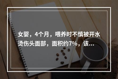 女婴，4个月，喂养时不慎被开水烫伤头面部，面积约7%，该患儿