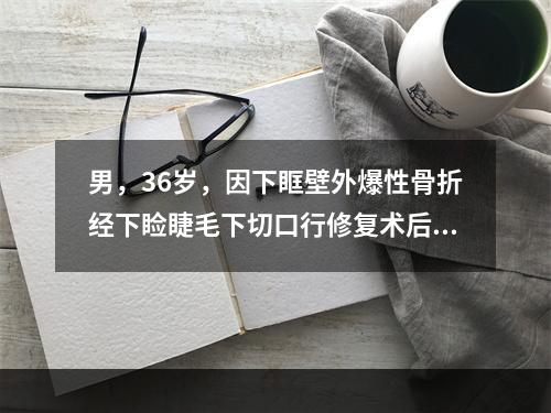 男，36岁，因下眶壁外爆性骨折经下睑睫毛下切口行修复术后1个