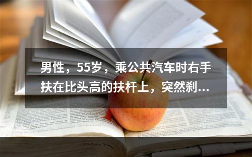 男性，55岁，乘公共汽车时右手扶在比头高的扶杆上，突然刹车时