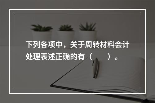 下列各项中，关于周转材料会计处理表述正确的有（　　）。